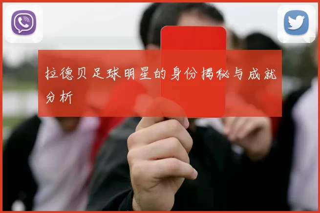 拉德贝足球明星的身份揭秘与成就分析
