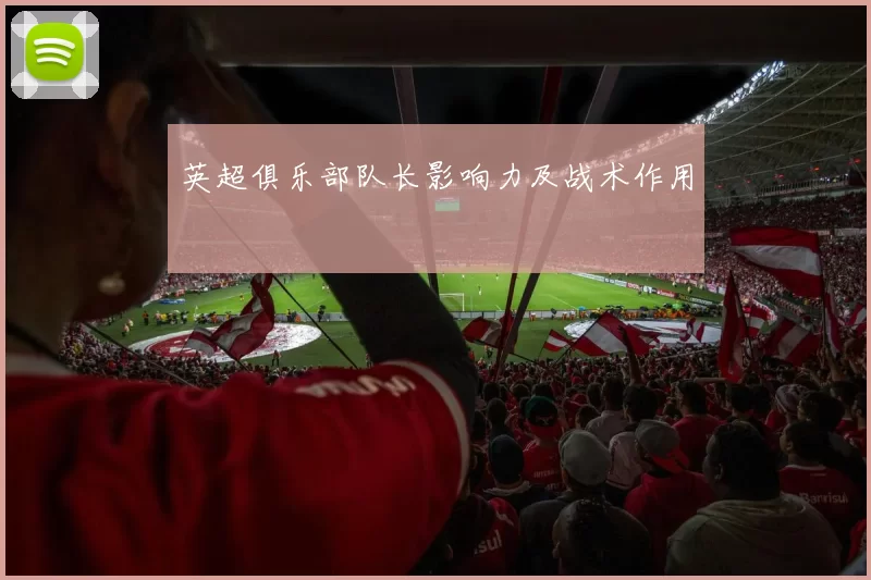 英超俱乐部队长影响力及战术作用