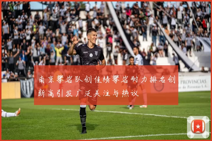 南京攀岩队创佳绩攀岩耐力排名创新高引发广泛关注与热议