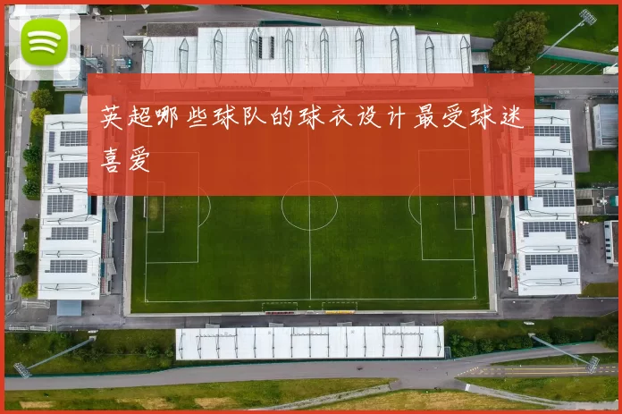 英超哪些球队的球衣设计最受球迷喜爱