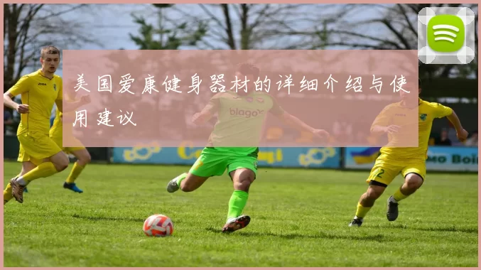 美国爱康健身器材的详细介绍与使用建议