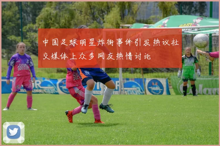 中国足球明星炸街事件引发热议社交媒体上众多网友热情讨论