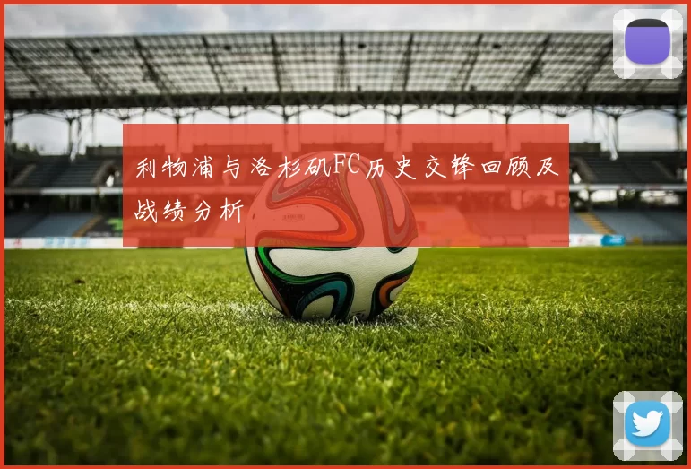 利物浦与洛杉矶FC历史交锋回顾及战绩分析