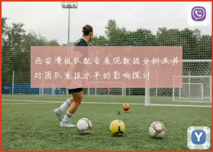 西安滑板队配合表现数据分析及其对团队竞技水平的影响探讨