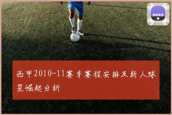 西甲2010-11赛季赛程安排及新人球星崛起分析