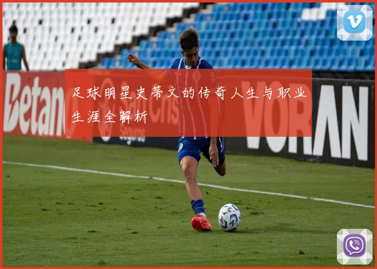 足球明星史蒂文的传奇人生与职业生涯全解析
